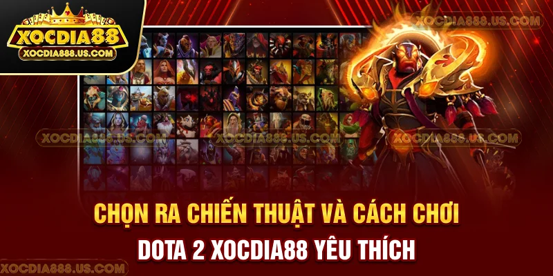 Chọn ra chiến thuật và cách chơi Dota 2 XOCDIA88 yêu thích