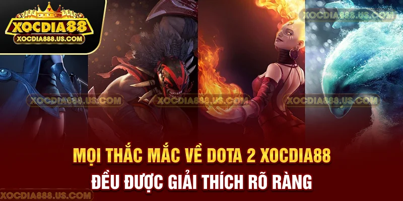 Mọi thắc mắc về Dota 2 XOCDIA88 đều được giải thích rõ ràng