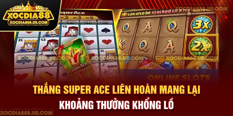 Thắng Super Ace liên hoàn mang lại khoảng thưởng khổng lồ