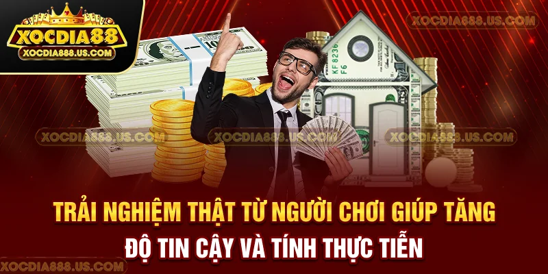Trải nghiệm thật từ người chơi, giúp tăng độ tin cậy và tính thực tiễn