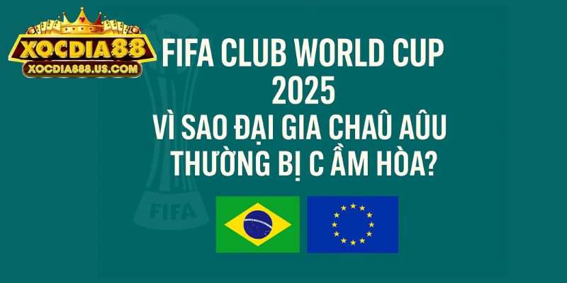 Vì Sao Các Ông Lớn Châu Âu Liên Tục Hòa Tại FIFA Club World Cup 2025