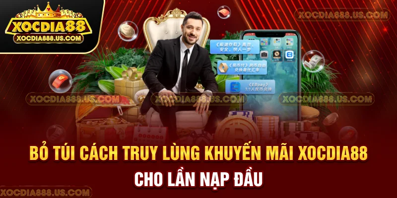 Bỏ túi cách “truy lùng” khuyến mãi XOCDIA88 cho lần nạp đầu