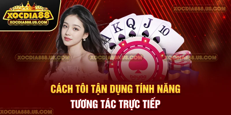Cách tôi tận dụng tính năng tương tác trực tiếp