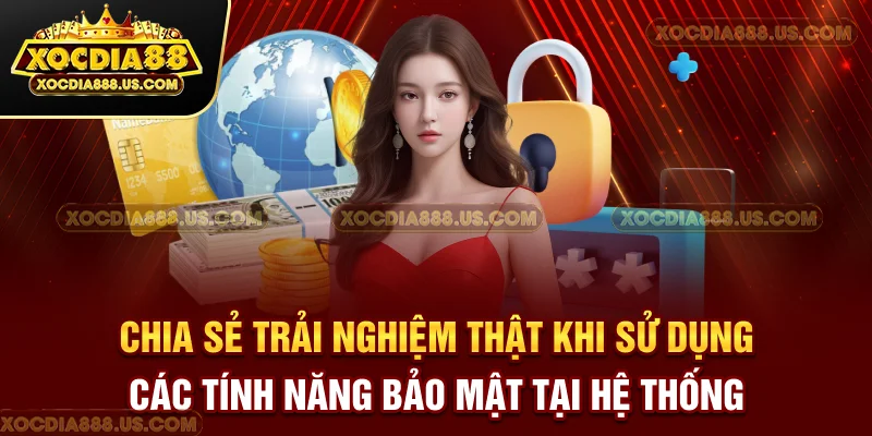 Chia sẻ trải nghiệm thật khi sử dụng các tính năng bảo mật tại hệ thống