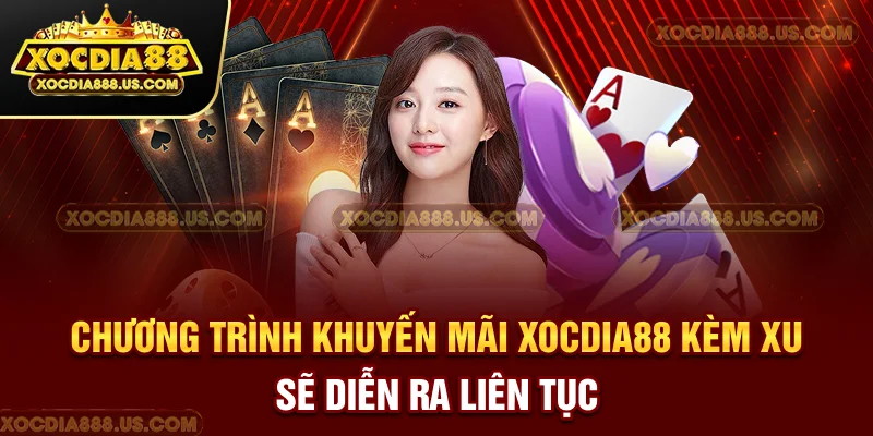 Chương trình khuyến mãi XOCDIA88 kèm xu sẽ diễn ra liên tục