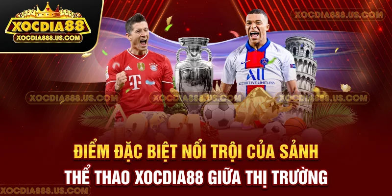 Điểm đặc biệt nổi trội của sảnh thể thao XOCDIA88 giữa thị trường