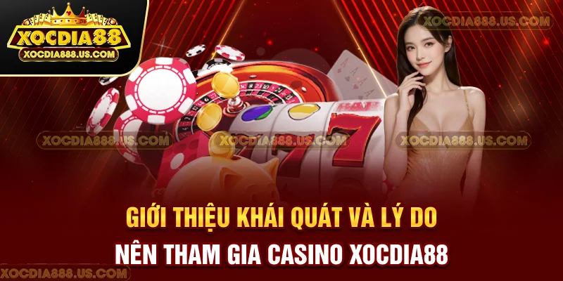 Giới thiệu khái quát và lý do nên tham gia casino Xocdia88