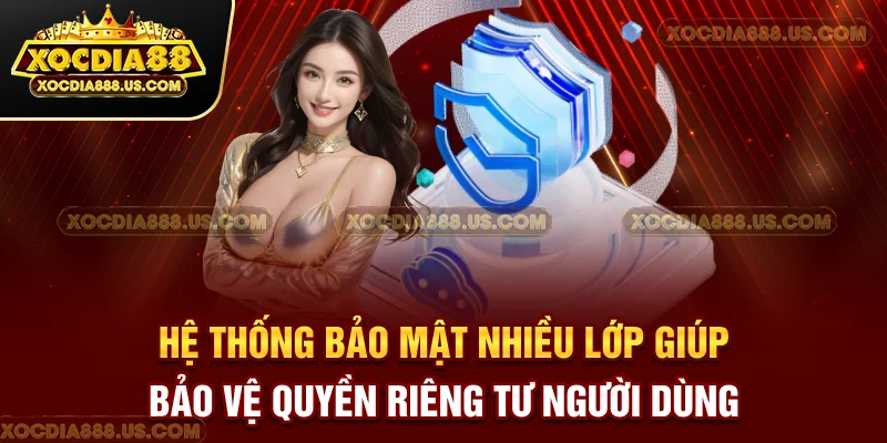 Hệ thống bảo mật nhiều lớp giúp bảo vệ quyền riêng tư người dùng