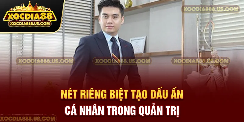 Nét riêng biệt tạo dấu ấn cá nhân trong quản trị