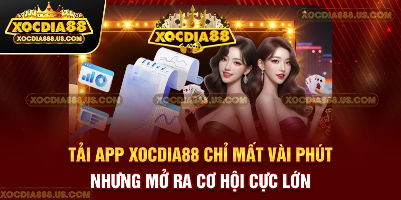 Tải app XOCDIA88 chỉ mất vài phút nhưng mở ra cơ hội cực lớn