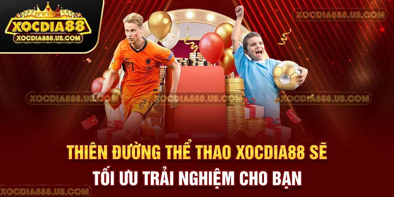 Thiên đường Thể thao XOCDIA88 sẽ tối ưu trải nghiệm cho bạn