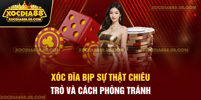 xoc-dia-bip-su-that-chieu-tro-va-cach-phong-tranh